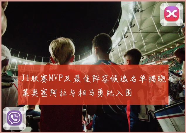 J1联赛MVP及最佳阵容候选名单揭晓莱奥塞阿拉与相马勇纪入围