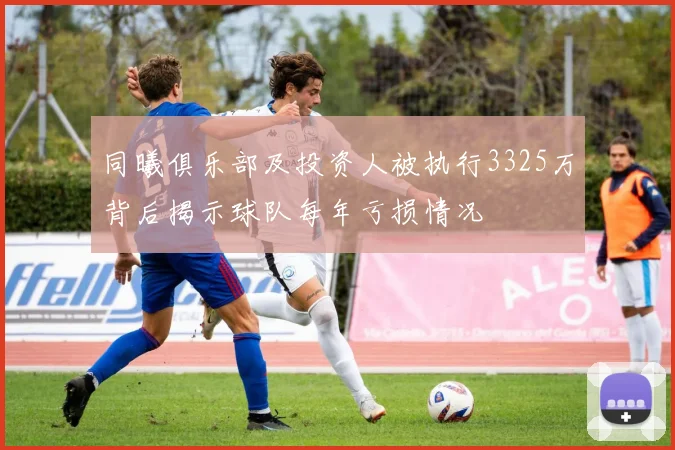 同曦俱乐部及投资人被执行3325万背后揭示球队每年亏损情况
