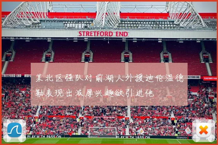 某北区强队对前湖人外援迪伦温德勒表现出浓厚兴趣欲引进他